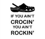 If You Aint Crocin You Aint Rockin SVG