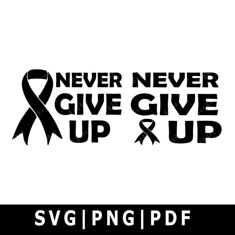 Never Give Up Svg, PNG, PDF, Cricut, Silhouette, Cricut svg, Cancer