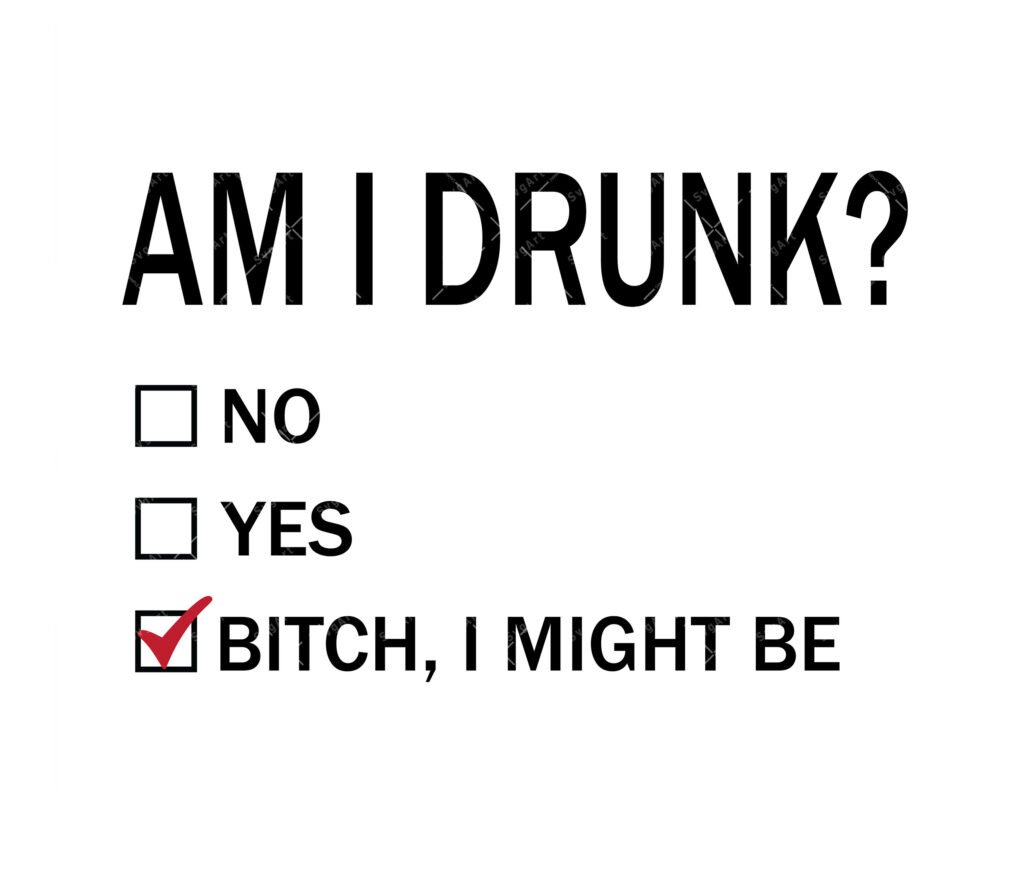 Am I Drunk Bitch I Might Be SVG