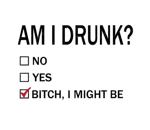 Am I Drunk Bitch I Might Be SVG