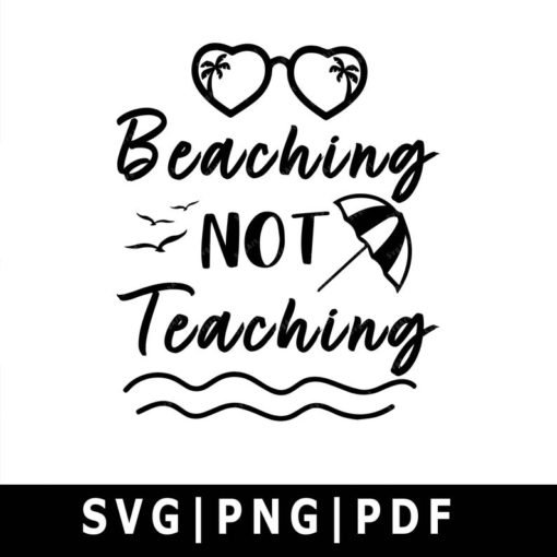 Beaching Not Teaching SVG, PNG, PDF, Cricut, Cricut svg, Silhouette svg