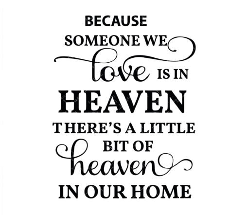 Because Someone We Love is in Heaven, There is a Little Bit of Heaven in Our Home SVG