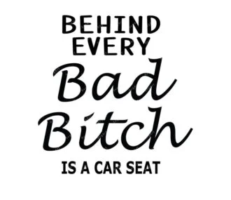 Behind Every Bad Bitch is a Carseat SVG