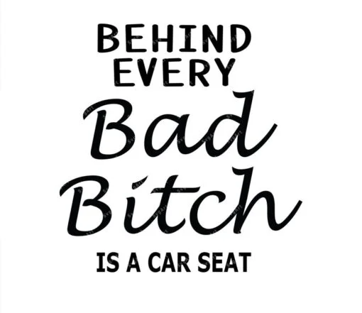 Behind Every Bad Bitch is a Carseat SVG