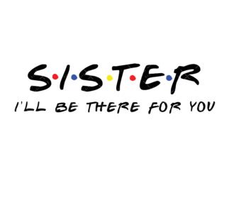 Sister I'll be there for you SVG