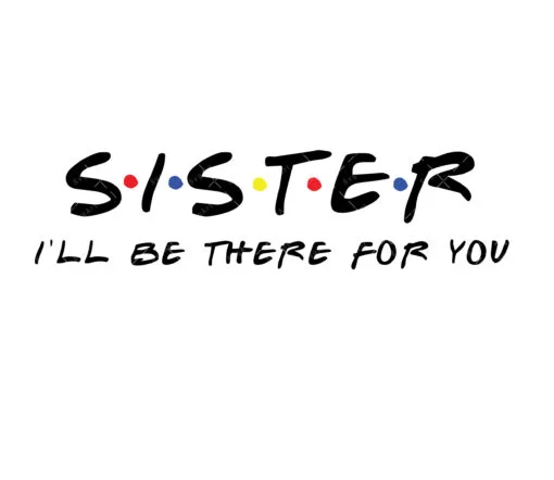 Sister I'll be there for you SVG