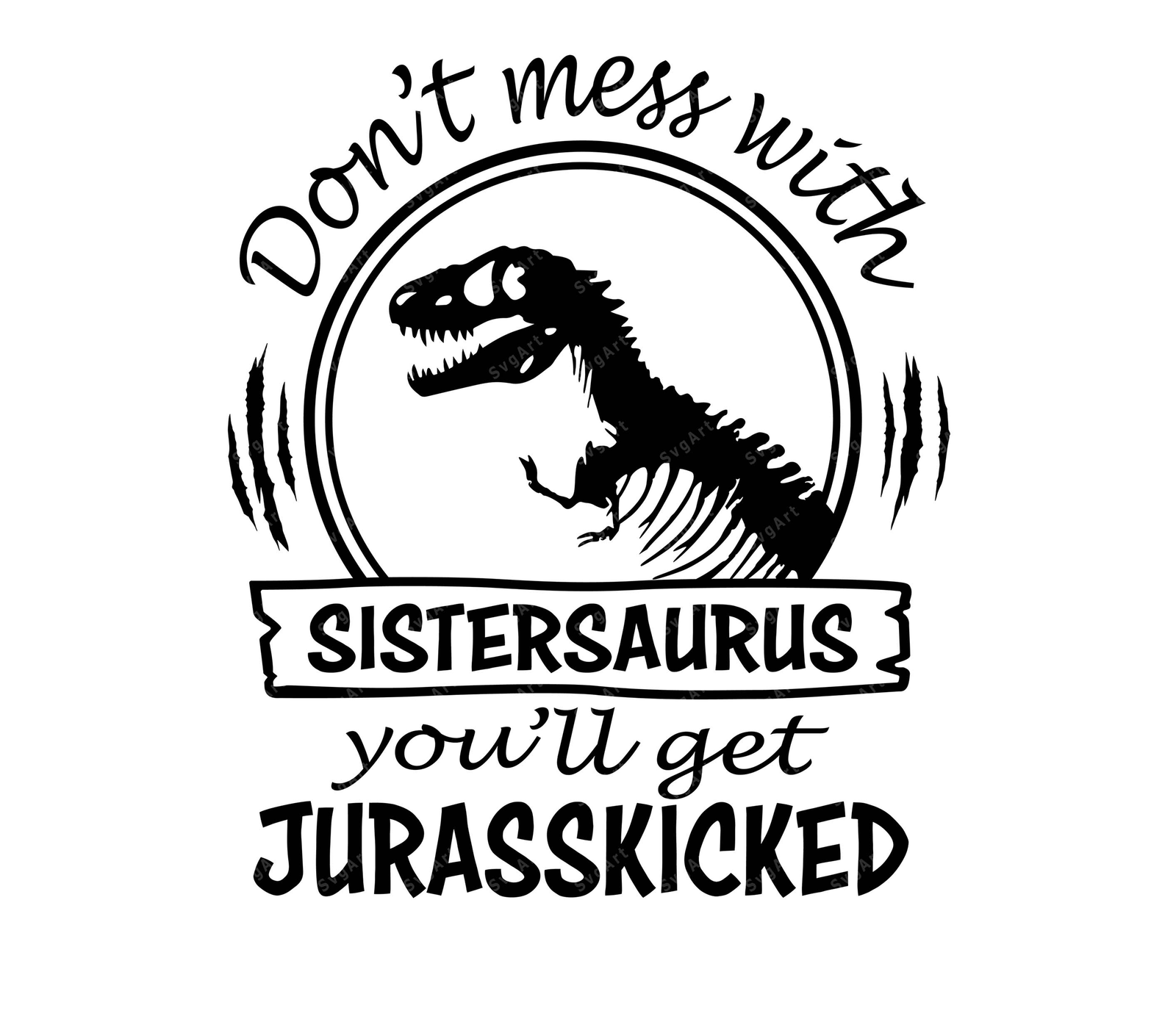 SVG Don't Mess With Sistersaurus or You'll Get Jurasskicked Vinyl Decal Svg Digital Cut File HTV Svg Vinyl Stencil Svg