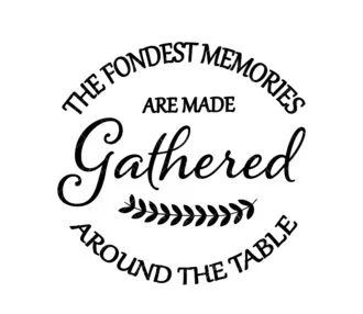 The Fondest Memories are Made Gathered Around the Table Svg