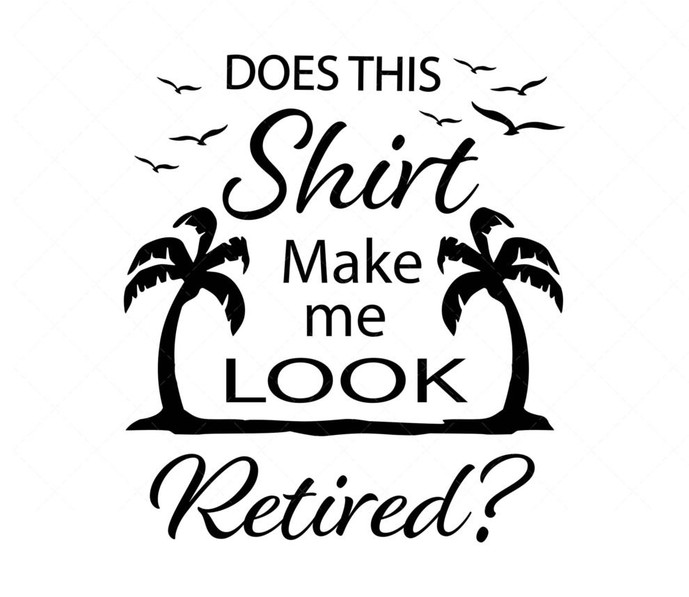 Does this shirt make me look retired SVG, PNG, PDF, Retirement SVG