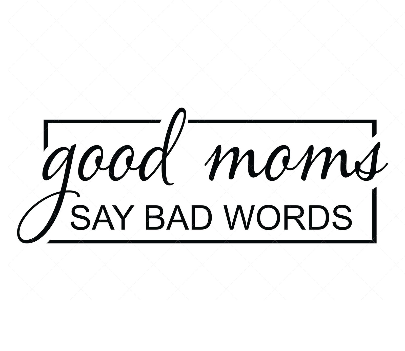 Good Moms Say Bad Words SVG PNG PDF Mother Gift SVG