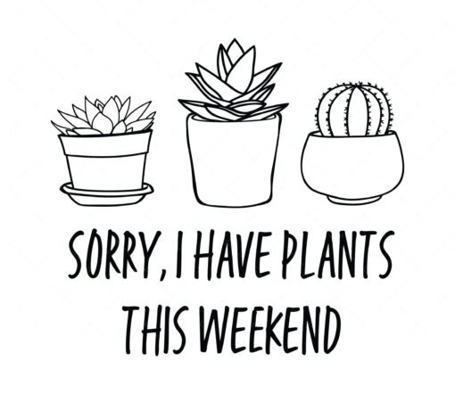 Sorry I Have Plants This Weekend SVG