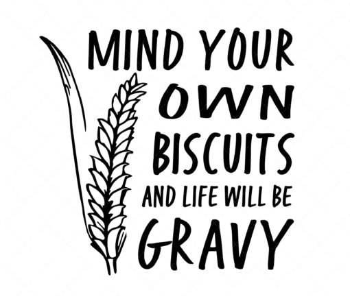 Mind Your Own Biscuits and Life Will Be Gravy SVG