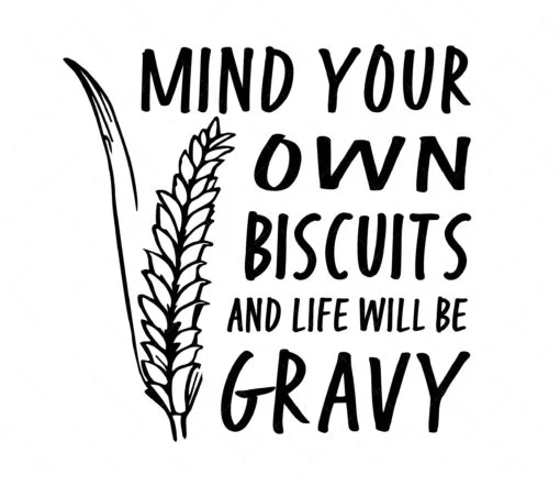Mind Your Own Biscuits and Life Will Be Gravy SVG
