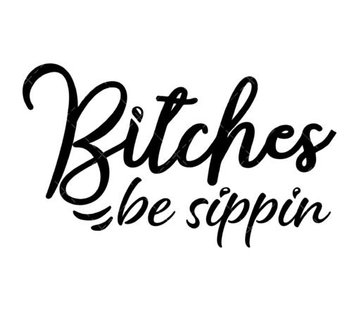 Bitches Be Sippin SVG