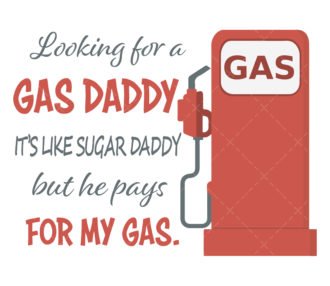 Looking For A Gas Daddy It's Like A Sugar Daddy But He Pays For My Gas PNG SVG