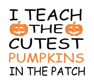I Teach the Cutest Pumpkins in the Patch SVG