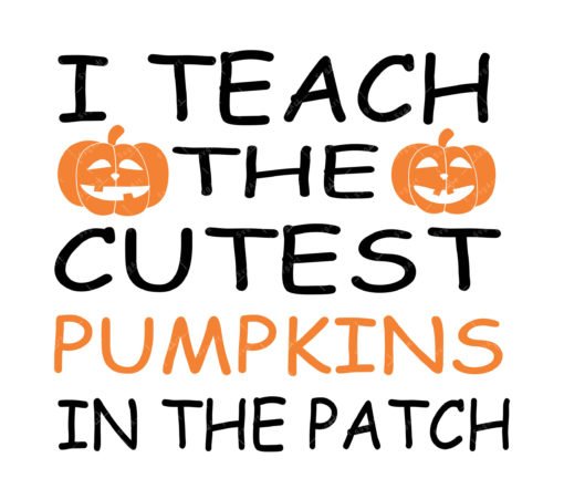 I Teach the Cutest Pumpkins in the Patch SVG