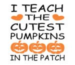 I Teach the Cutest Pumpkins in the Patch SVG