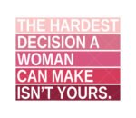 The Hardest Decision A Woman Can Make Isn't Yours SVG