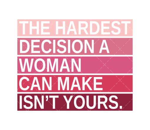 The Hardest Decision A Woman Can Make Isn't Yours SVG