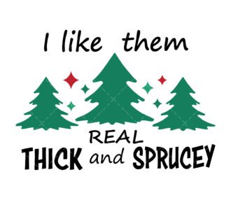 I Like them real thick and sprucey svg
