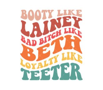 Booty Like Lainey, Bad Bitch Like Beth, Loyalty Like Teeter SVG