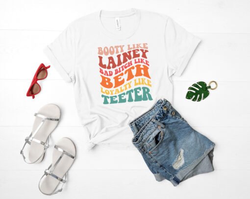 Booty Like Lainey, Bad Bitch Like Beth, Loyalty Like Teeter SVG on shirt