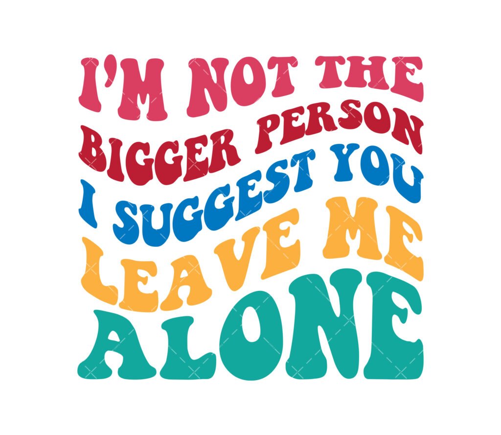 I’m Not The Bigger Person I Suggest You Leave Me Alone SVG