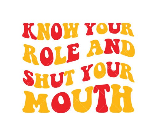 Know Your Role and Shut Your Mouth SVG