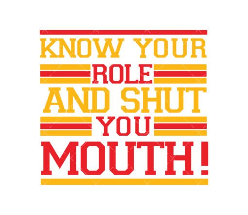 Know Your Role and Shut Your Mouth SVG