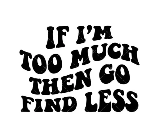 I'f Im Too Much SVG
