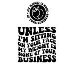 Unless I'm Sitting On Your Face My Weight Is None Of Your Business SVG