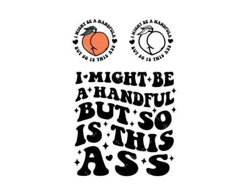 I Might Be A Handful But So Is This Ass PNG