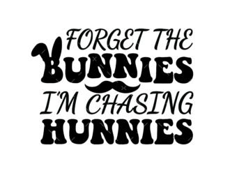 Forget The Bunnies I'm Chasing Hunnies Svg