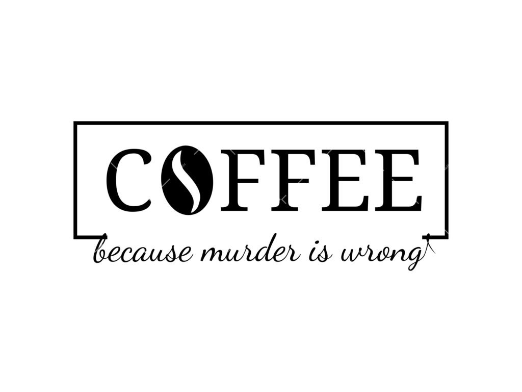 Coffee Because Murder Is Wrong SVG