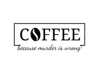 Coffee Because Murder Is Wrong SVG
