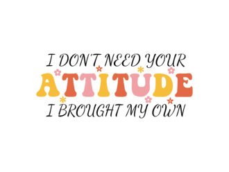 I Don't Need Your Attitude I Brought My Own SVG