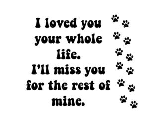 I loved you your whole life. I’ll miss you for the rest of mine. SVG