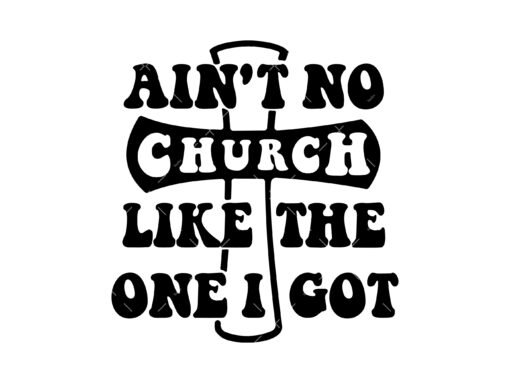 Ain't No Church Like The One I Got SVG
