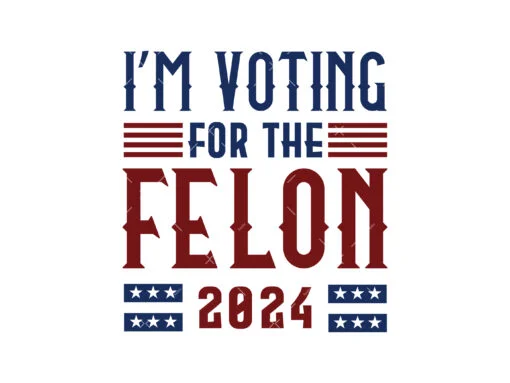 I'm Voting For The Felon SVG